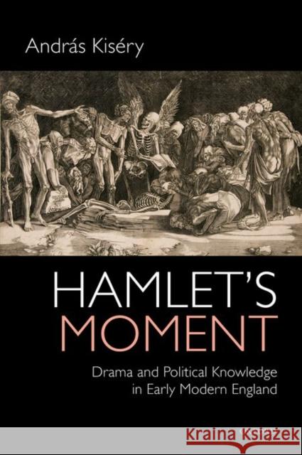 Hamlet's Moment: Drama and Political Knowledge in Early Modern England Andrs Kisry 9780198746201 OXFORD UNIVERSITY PRESS ACADEM - książka