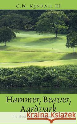 Hammer, Beaver, Aardvark: The Best Way to Wager on Golf C. W. Kendal 9781478732051 Outskirts Press - książka