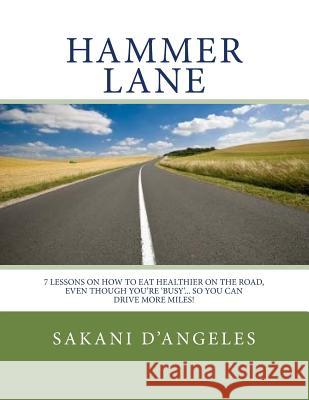 Hammer Lane: 7 Lessons on How to Eat Healthier On the Road D'Angeles, Sakani 9781495938603 Createspace - książka
