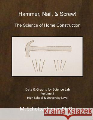 Hammer, Nail, & Screw: The Science of Home Construction: Data & Graphs for Science Lab: Volume 2 M. Schottenbauer 9781494752422 Createspace - książka