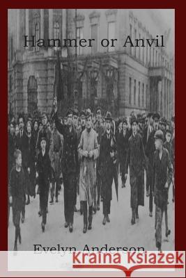 Hammer or Anvil: The Story of the German Working Class Movement Evelyn Anderson 9781456303419 Createspace - książka