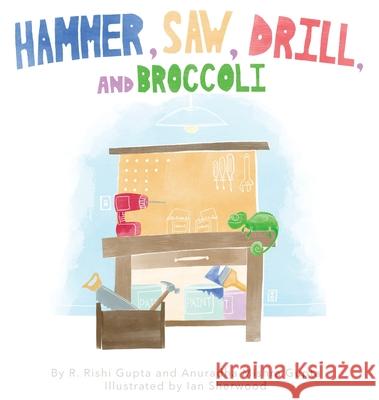 Hammer, Saw, Drill and Broccoli Rishi Gupta Anuradha Mishra Gupta Ian Sherwood 9781999419738 Macula Medicine Professional Corporation Inc. - książka