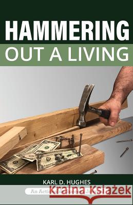 Hammering Out a Living: A Carpenter's Guide for a Successful Life Karl D. Hughes 9781616993283 Thinkaha - książka