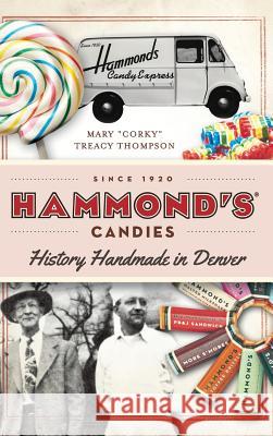 Hammond's Candies: History Handmade in Denver Mary Corky Treacy Thompson 9781540211781 History Press Library Editions - książka