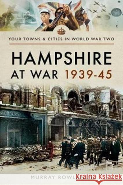 Hampshire at War 1939-45 Murray Rowlands 9781473869967 Pen & Sword Books Ltd - książka