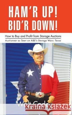 Ham'r Up! Bid'r Down!: How to Buy and Sell at Storage Auctions Cade, Walt 9781481752374 Authorhouse - książka