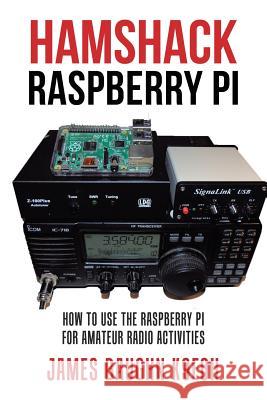Hamshack Raspberry Pi: How to Use the Raspberry Pi for Amateur Radio Activities James Baugh 9781524691653 Authorhouse - książka