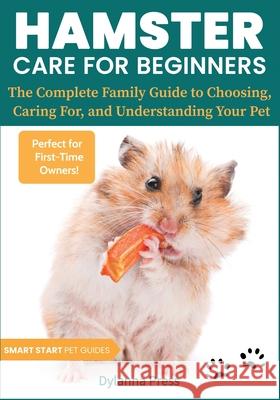 Hamster Care for Beginners: The Complete Family Guide to Choosing, Caring For, and Understanding Your Pet Dylanna Press 9781647904395 Dylanna Publishing, Inc. - książka