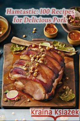 Hamtastic: 100 Recipes for Delicious Pork Savory Street Taka   9798851904066 Independently Published - książka