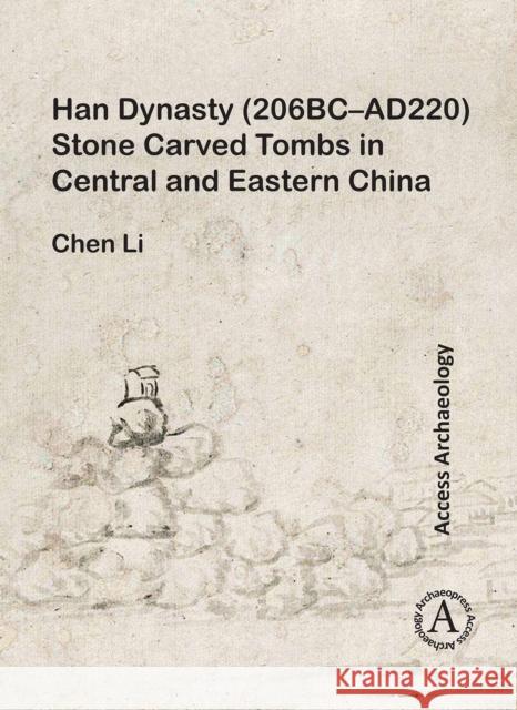 Han Dynasty (206bc-Ad220) Stone Carved Tombs in Central and Eastern China Li, Chen 9781789690774 Archaeopress Archaeology - książka