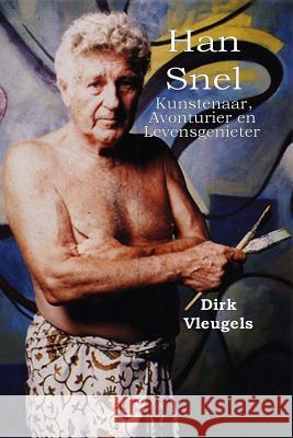 Han Snel: Kunstenaar, Avonturier en Levensgenieter Vleugels, Dirk 9781546413981 Createspace Independent Publishing Platform - książka