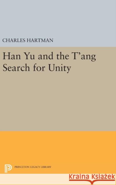 Han Yu and the t'Ang Search for Unity Charles Hartman 9780691638980 Princeton University Press - książka