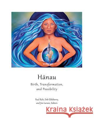 Hanau: Birth, Transformation, and Possibility Paul Rich Deb Eikleberry Jim Larsen 9781537303451 Createspace Independent Publishing Platform - książka