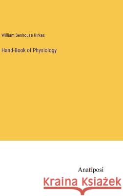 Hand-Book of Physiology William Kirkes   9783382191757 Anatiposi Verlag - książka