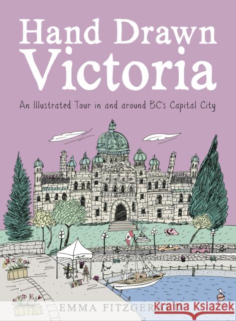 Hand Drawn Victoria: An Illustrated Tour in and around BC's Capital City Emma FitzGerald 9780525611042  - książka