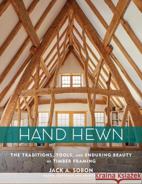 Hand Hewn: The Traditions, Tools, and Enduring Beauty of Timber Framing Sobon, Jack A. 9781635860009 Workman Publishing - książka