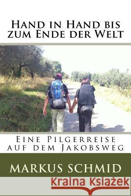 Hand in Hand Bis Zum Ende Der Welt: Eine Reise Entlang Des Camino Frances Markus Schmid 9781532846243 Createspace Independent Publishing Platform - książka