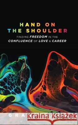 Hand on the Shoulder: Finding Freedom in the Confluence of Love and Career Grant Tate 9781955342513 Holon Publishing / Collective Press - książka