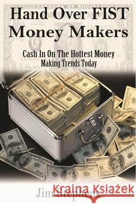 Hand Over Fist Money Makers: Cash In On The Hottest Money Making Trends Today Jim Stephens 9781648300097 Econo Publishing Company - książka