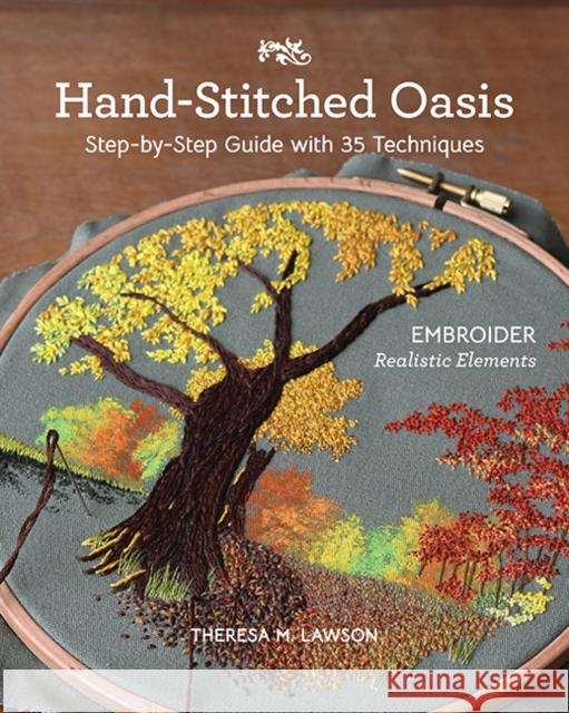 Hand-Stitched Oasis: Embroider Realistic Elements; Step-by-Step Guide with 35 Techniques Theresa M. Lawson 9781644034125 C&T Publishing - książka