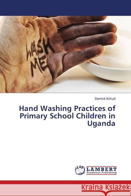 Hand Washing Practices of Primary School Children in Uganda Kimuli, Derrick 9783659904721 LAP Lambert Academic Publishing - książka