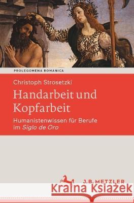 Handarbeit und Kopfarbeit: Humanistenwissen für Berufe im Siglo de Oro Strosetzki, Christoph 9783662641644 Springer Berlin Heidelberg - książka