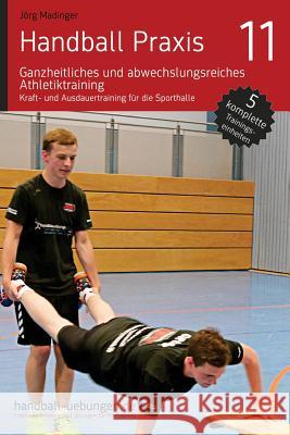 Handball Praxis 11 - Ganzheitliches Und Abwechslungsreiches Athletiktraining: Kraft- Und Ausdauertraining Für Die Sporthalle Madinger, Jorg 9783956411694 DV Concept - książka