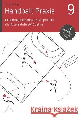 Handball Praxis 9 - Grundlagentraining Im Angriff Für Die Altersstufe 9-12 Jahre Madinger, Jorg 9783956411656 DV Concept - książka