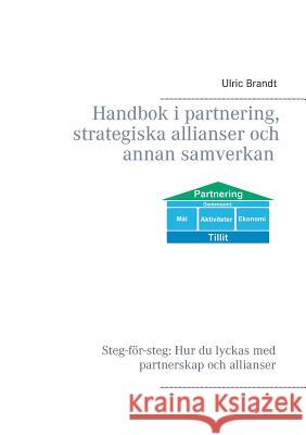 Handbok i partnering, strategiska allianser och annan samverkan Ulric Brandt 9789175691725 Books on Demand - książka