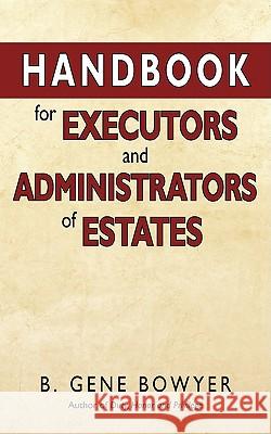 Handbook for Administrators and Executors of Estates B. Gene Bowyer 9781440116131 iUniverse.com - książka