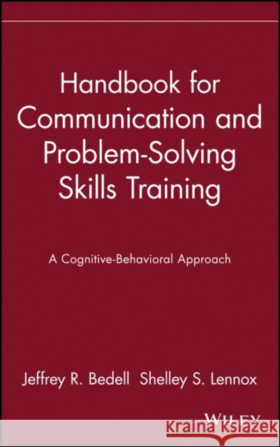 Handbook for Communication and Problem-Solving Skills Training: A Cognitive-Behavioral Approach Bedell, Jeffrey R. 9780471082507 John Wiley & Sons - książka