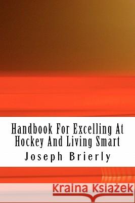 Handbook for Excelling at Hockey and Living Smart Joseph E. Brierl 9781461130598 Createspace - książka