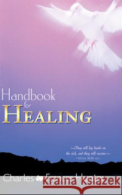 Handbook for Healing Charles Hunter Frances Gardner Hunter 9780883687055 Whitaker House - książka