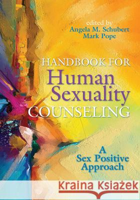 Handbook for Human Sexuality Counseling: A Sex Positive Approach Angela M. Schubert Mark Pope 9781556203985 American Counseling Association - książka