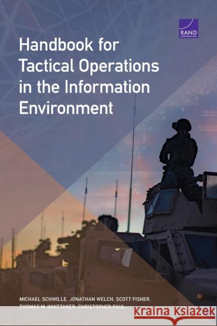 Handbook for Tactical Operations in the Information Environment Michael Schwille, Jonathan Welch, Scott Fisher, Thomas M Whittaker, Christopher Paul 9781977407597 RAND - książka