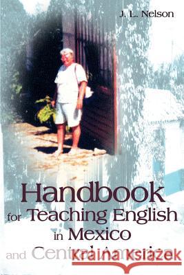 Handbook for Teaching English in Mexico and Central America J. L. Nelson 9780595161324 Writers Club Press - książka