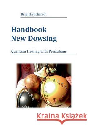 Handbook New Dowsing: Quantum Healing with Pendulums Brigitta Schmidt 9783735736949 Books on Demand - książka