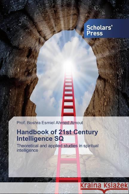 Handbook of 21st Century Intelligence SQ : Theoretical and applied studies in spiritual intelligence Esmiel Ahmed Arnout, Prof. Boshra 9786138921202 Scholar's Press - książka