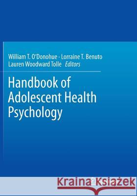 Handbook of Adolescent Health Psychology William T. O'Donohue Lorraine T. Benuto Lauren Woodwar 9781493948369 Springer - książka