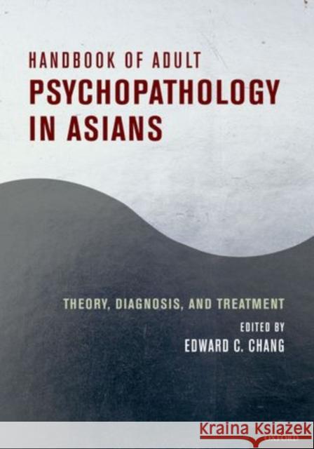 Handbook of Adult Psychopathology in Asians: Theory, Diagnosis, and Treatment Chang, Edward C. 9780195179064 Oxford University Press - książka