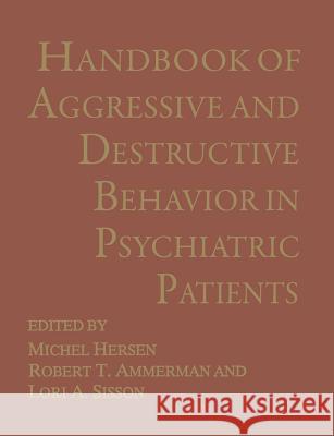 Handbook of Aggressive and Destructive Behavior in Psychiatric Patients Robert T. Ammerman Michel Hersen L. a. Sisson 9781461360193 Springer - książka