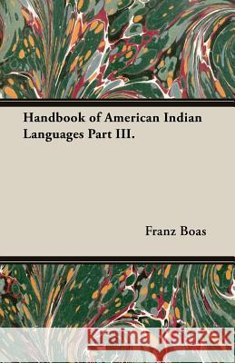 Handbook of American Indian Languages Part III. Franz Boas 9781473302037 Ind Press - książka