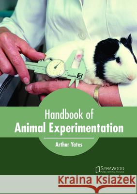 Handbook of Animal Experimentation Arthur Yates 9781682865545 Syrawood Publishing House - książka