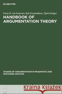 Handbook of Argumentation Theory: A Critical Survey of Classical Backgrounds and Modern Studies Frans H. Van Eemeren Rob Grootendorst Tjark Kruiger 9783110131369 de Gruyter Mouton - książka