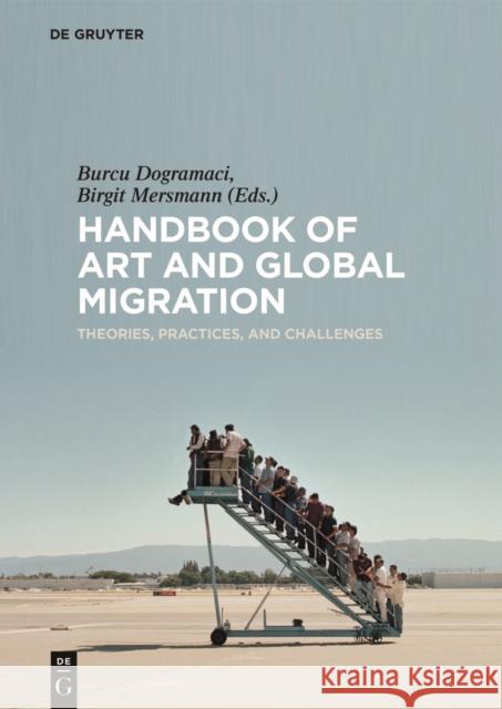 Handbook of Art and Global Migration : Theories, Practices, and Challenges Burcu Dogramaci Birgit Mersmann 9783110476002 de Gruyter - książka