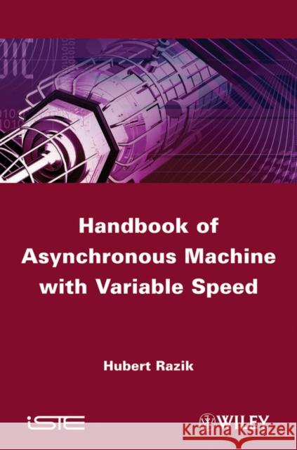 Handbook of Asynchronous Machines with Variable Speed Hubert Razik 9781848212251 Wiley-Iste - książka