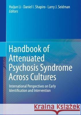 Handbook of Attenuated Psychosis Syndrome Across Cultures: International Perspectives on Early Identification and Intervention Li, Huijun 9783030173357 Springer - książka