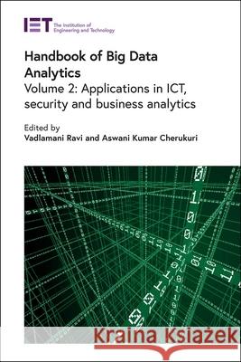 Handbook of Big Data Analytics: Applications in Ict, Security and Business Analytics Vadlamani Ravi Aswani Kumar Cherukuri 9781839530593 Institution of Engineering & Technology - książka