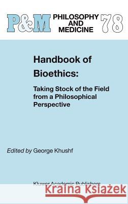 Handbook of Bioethics:: Taking Stock of the Field from a Philosophical Perspective Khushf, G. 9781402018701 Springer - książka