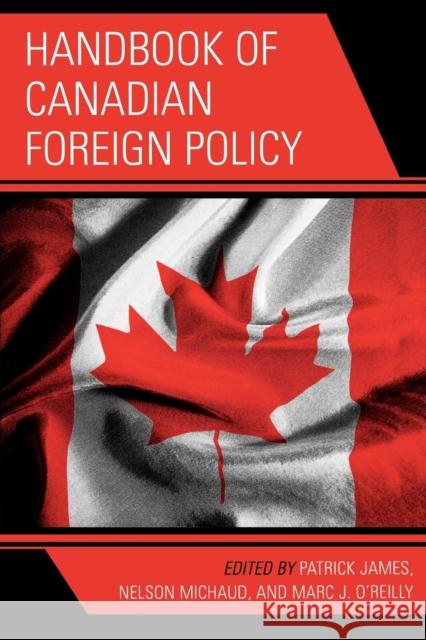 Handbook of Canadian Foreign Policy Patrick James Nelson Michaud Marc J. O'Reilly 9780739114933 Lexington Books - książka